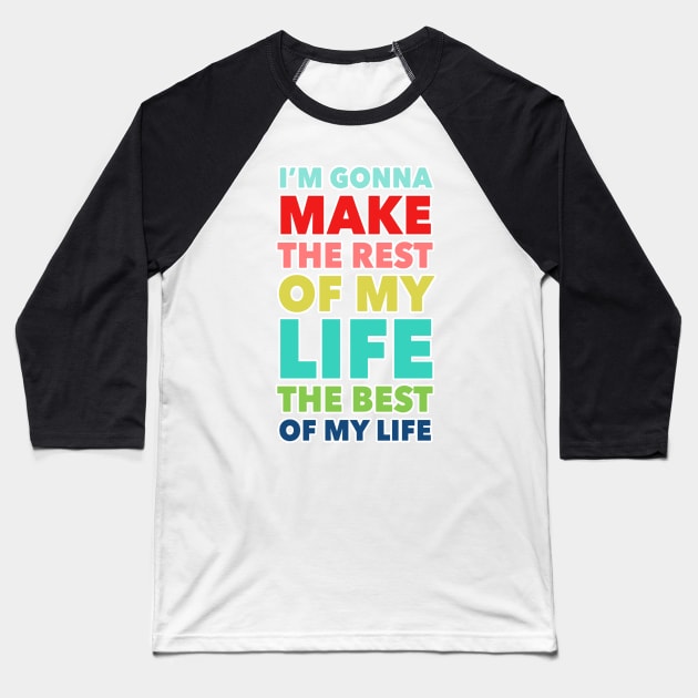 I'm Going To Make The Rest Of My Life The Best Of My Life Baseball T-Shirt by Jande Summer